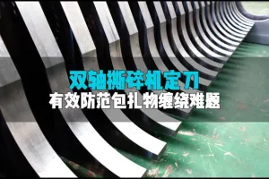 双轴撕碎机定刀选得好，效高稳定成本少